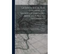 La Santa Biblia, Que Contiene Los Sagrados Libros Del Antiguo Y Nuevo Testamento