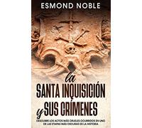La Santa Inquisición y sus Crímenes: Descubre los Actos más Crueles Ocurridos en uno de las Etapas más Oscuras de la Historia