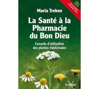 La Santé À La Pharmacie Du Bon Dieu - Conseils D'utilisation Des Plantes Médicinales