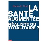 La santé augmentée : réaliste ou totalitaire? Marie-Jo Thiel (Auteur)