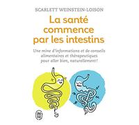 La santé commence par les intestins: Une mine d'informations et de conseils alimentaires et thérapeutiques pour aller bien, naturellement !