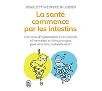 La santé commence par les intestins: Une mine d'informations et de conseils alimentaires et thérapeutiques pour aller bien, naturellement !