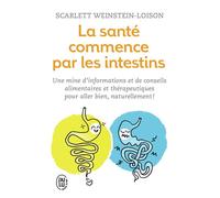 La santé commence par les intestins Une mine d'informations et de conseils alimentaires et thérapeutiques pour aller bien, naturellement ! - Scarlett Weinstein-Loison - J'ai Lu - Poche - Guide