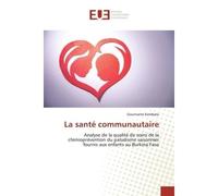 La santé communautaire Analyse de la qualité de soins de la chimioprévention du paludisme saisonnier fournis aux enfants... - Gountante Kombate - Universitaires Europeennes - broché - Livre