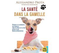 La santé dans la gamelle Prévenir et combattre les tumeurs chez le chien et le chat grâce à une bonne alimentation - Prota Alessandro - Macro - broché - Guide