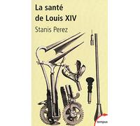 La santé de Louis XIV une biohistoire du Roi-Soleil