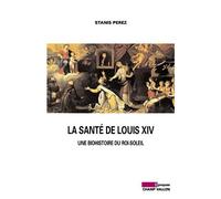 La sante de louis xiv - biohistoire du roi soleil - Stanis Perez - Champ Vallon - broché - Essai