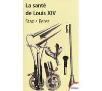 La santé de Louis XIV une biohistoire du Roi-Soleil