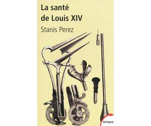 La santé de Louis XIV une biohistoire du Roi-Soleil - Stanis Perez - Perrin - Poche - Etude