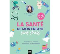 La santé de mon enfant sans stress: Le guide antistress pour répondre à toutes les questions des jeunes parents