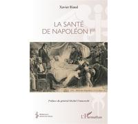 La santé de Napoléon 1er - Xavier Riaud - L'harmattan - broché - Essai