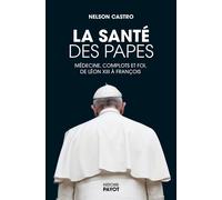 La santé des papes Médecine, complots et foi, de Léon XIII à François - Nelson Castro - Payot - broché - Essai