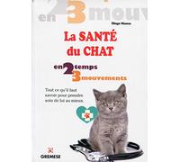 La santé du chat: Tout ce qu'il faut savoir pour prendre soin de lui au mieux.