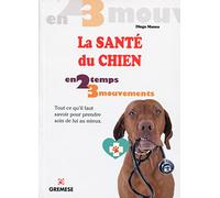 La santé du chien: Tout ce qu'il faut savoir pour prendre soin de lui au mieux.