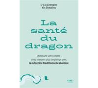 La Santé du dragon - Optimisez votre vitalité, vivez mieux et plus longtemps avec la médecine traditionnelle chinoise - Shaoying Xin - First - broché - Guide