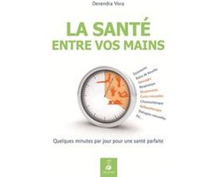 La santé entre vos mains par l'acupression et la réflexothérapie selon les enseignements traditionnels de l'Inde Vora Devendra (Auteur)