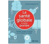 La Santé Globale À Votre Portée - Manger, Bouger Et Penser Pour Éloigner La Maladie