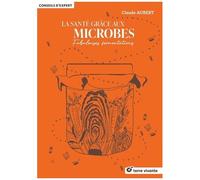 La Santé Grâce Aux Microbes - Fabuleuses Fermentations