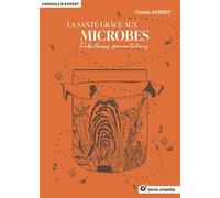 La santé grâce aux microbes Fabuleuses fermentations - Claude Aubert - Terre Vivante - broché - Guide