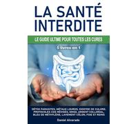 LA SANTÉ INTERDITE : LE GUIDE ULTIME POUR TOUTES LES CURES: Détox parasites, métaux lourds, dioxyde de chlore, protocoles CDS révisés, DMSO, argent ... lavement côlon, foie et reins, Kalcker, Clark