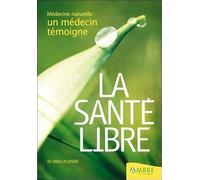 La santé libre - Médecine naturelle : un médecin témoigne