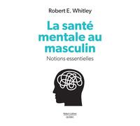 La santé mentale au masculin - Notions essentielles - Robert E. Whitley - Robert Laffont - broché - Essai