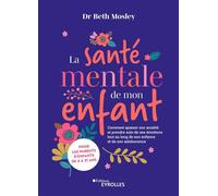 La santé mentale de mon enfant Comment apaiser son anxiété et prendre soin de ses émotions tout au long de son enfance et de son adolescence - Beth Mosley - Eyrolles - broché - Guide