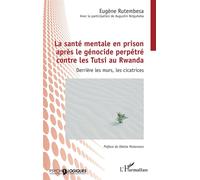 La santé mentale en prison après le génocide perpétré contre les Tutsi au Rwanda Derrière les murs, les cicatrices - Eugène Rutembesa - L'harmattan - broché - Essai