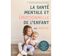 La santé mentale et émotionnelle de l'enfant avec Koalou: Toutes les clés pour aider votre enfant à trouver son équilibre