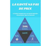 LA SANTÉ NA PAS DE PRIX: Le Guide Complet pour une Santé Optimale : Alimentation, Sport et Sommeil
