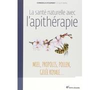 La santé naturelle avec l'apithérapie: Miel, propolis, pollen, gelée royale ...