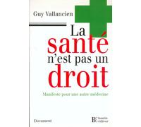 La santé n'est pas un droit: Manifeste pour une autre médecine