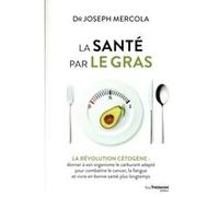 La santé par le gras Joseph Mercola (Auteur), Laurence Le Charpentier (Traduction)