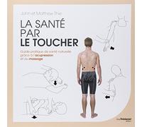 La santé par le toucher: Guide pratique de santé naturelle grâce à l'acupression et au massage