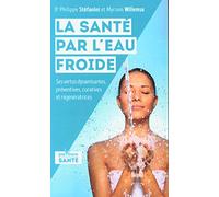 La santé par l'eau froide: Ses vertus dynamisantes, préventives, curatives et régénératrices