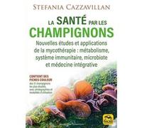 La Santé Par Les Champignons - Nouvelles Études Et Applications De La Mycothérapie : Métabolisme, Système Immunitaire, Microbiote Et Médecine Intégrative