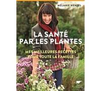 La Santé par les plantes: Mes meilleures recettes pour toute la famille