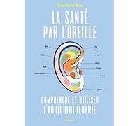 La santé par l'oreille: Comprendre et utiliser l'auriculothérapie