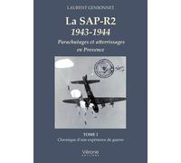 La SAP-R2 1943-1944 - Parachutages et atterrissages en Provence: Tome 1 Chronique d'une expérience de guerre
