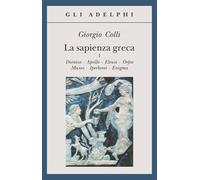 La sapienza greca. Dioniso, Apollo, Eleusi, Orfeo, Museo, Iperborei, Enigma (Vol. 1)