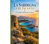 LA SARDEGNA CHE INCANTA Un Viaggio nell’Isola dei Contrasti