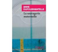 La sauvagerie maternelle Anne Dufourmantelle (Auteur)