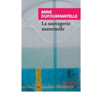 La sauvagerie maternelle - Anne Dufourmantelle - Rivages - Poche - Essai