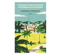 La savane, Papa De Gaulle et la négresse en déveine - Raphaël Confiant - Caraibeditions - broché - Roman