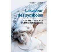 La saveur des symboles - Ces récits sacrés qui m'aident à vivre