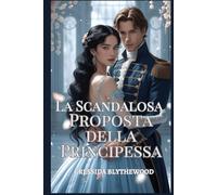 La Scandalosa Proposta della Principessa: Un romanzo di Reggenza Spiritoso, Divertente e Dolce