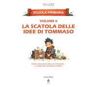 La scatola delle idee di Tommaso: Come nascono le idee, le invenzioni e i sogni che diventano realtà. Per bambini dai 6 agli 11 anni