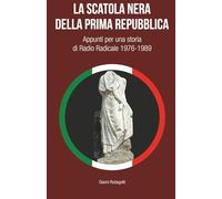 La scatola nera della Prima Repubblica: Appunti per una storia di Radio Radicale 1976-1989