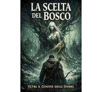 La scelta del bosco: Un racconto fantasy oscuro tra i boschi antichi,presenze invisibili e veritá dimenticate