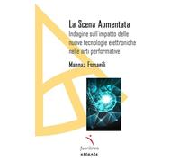 La scena aumentata. Indagine sull'impatto delle nuove tecnologie elettroniche nella arti performative